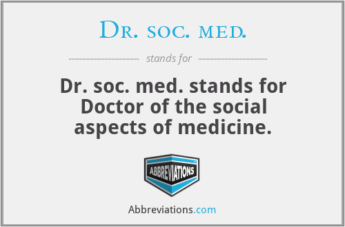 Dr. soc. med. - Dr. soc. med. stands for Doctor of the social aspects of medicine.